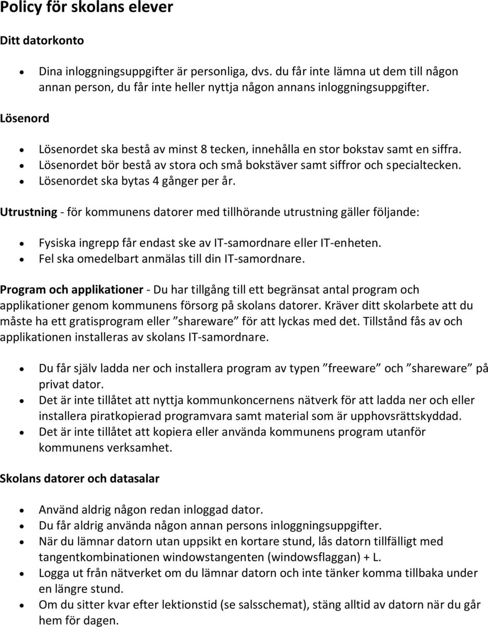 Lösenordet ska bytas 4 gånger per år. Utrustning - för kommunens datorer med tillhörande utrustning gäller följande: Fysiska ingrepp får endast ske av IT-samordnare eller IT-enheten.