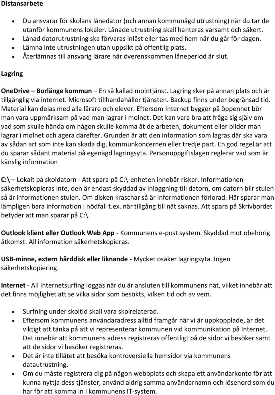 Återlämnas till ansvarig lärare när överenskommen låneperiod är slut. Lagring OneDrive Borlänge kommun En så kallad molntjänst. Lagring sker på annan plats och är tillgänglig via internet.