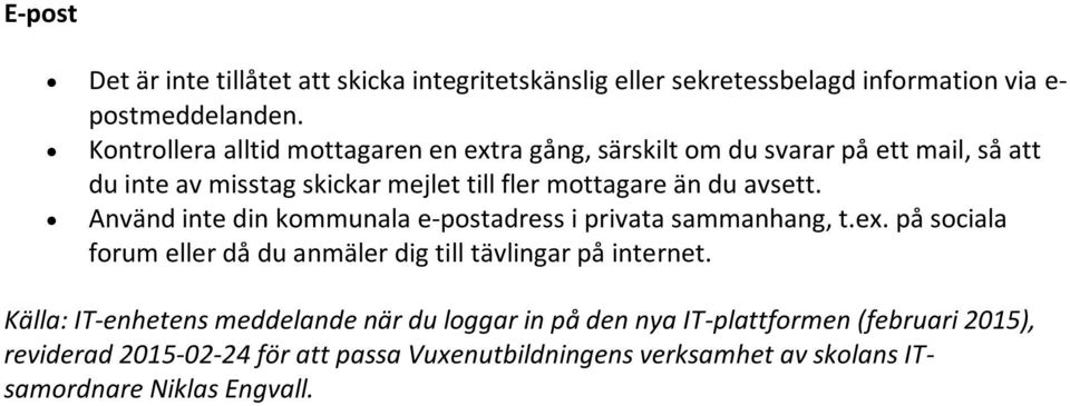 avsett. Använd inte din kommunala e-postadress i privata sammanhang, t.ex. på sociala forum eller då du anmäler dig till tävlingar på internet.