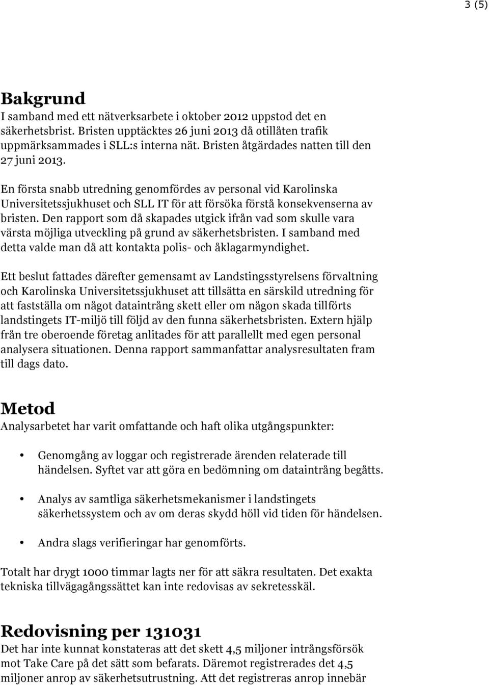 Den rapport som då skapades utgick ifrån vad som skulle vara värsta möjliga utveckling på grund av säkerhetsbristen. I samband med detta valde man då att kontakta polis- och åklagarmyndighet.