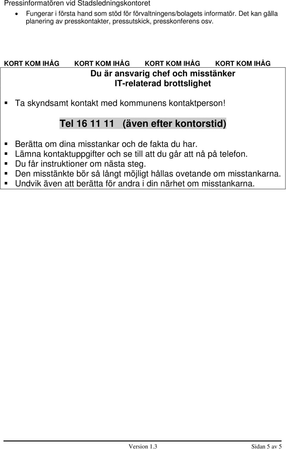 KORT KOM IHÅG KORT KOM IHÅG KORT KOM IHÅG KORT KOM IHÅG Du är ansvarig chef och misstänker IT-relaterad brottslighet Ta skyndsamt kontakt med kommunens kontaktperson!