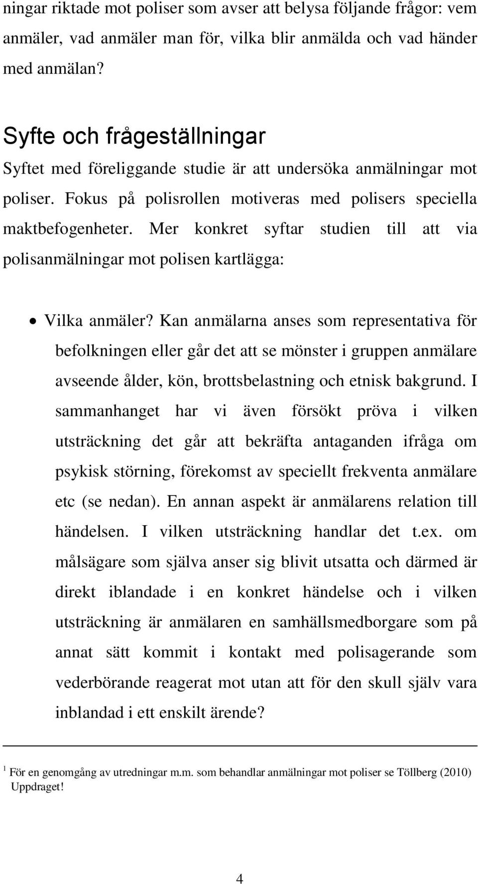 Mer konkret syftar studien till att via polisanmälningar mot polisen kartlägga: Vilka anmäler?