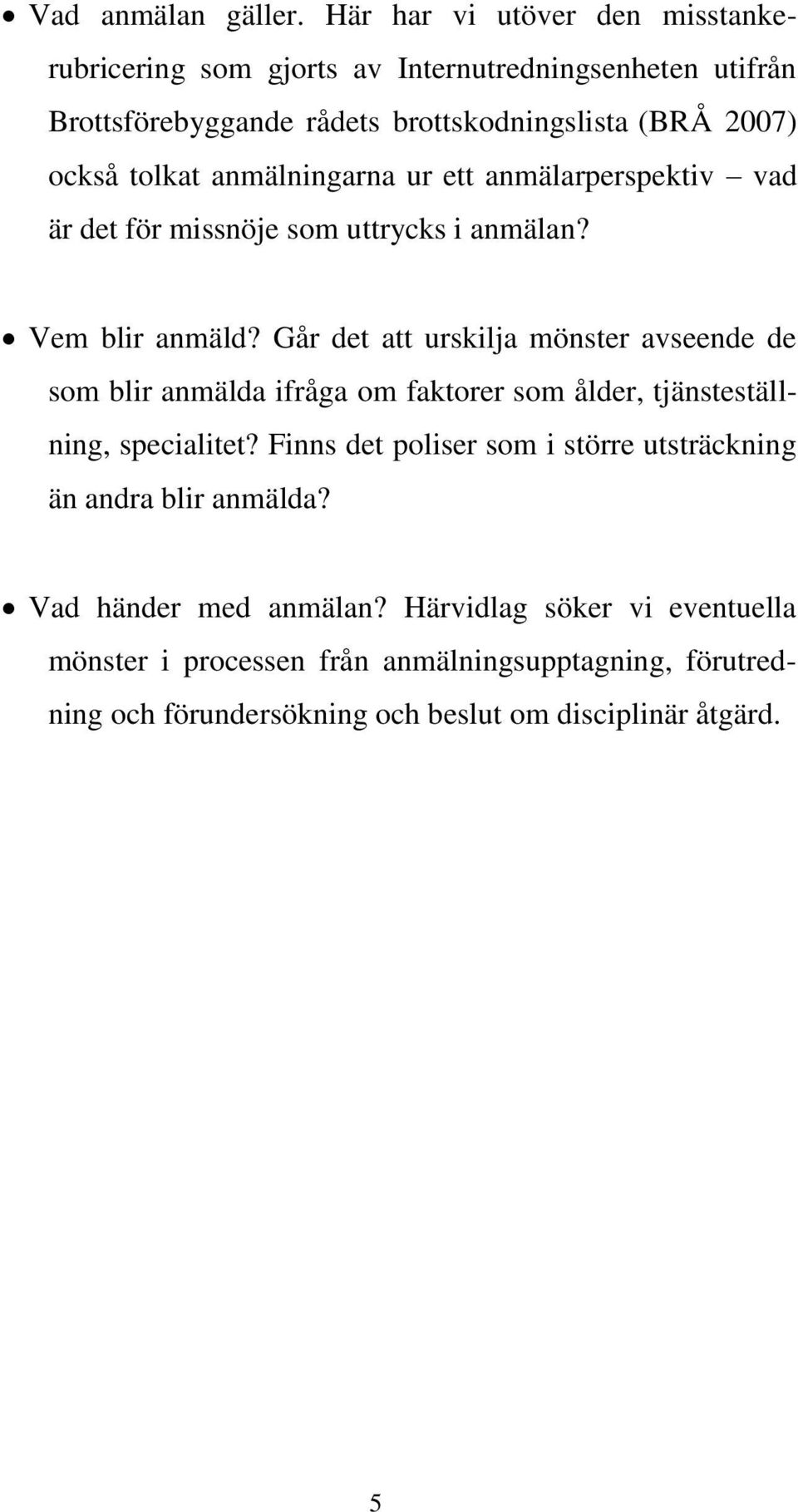 anmälningarna ur ett anmälarperspektiv vad är det för missnöje som uttrycks i anmälan? Vem blir anmäld?