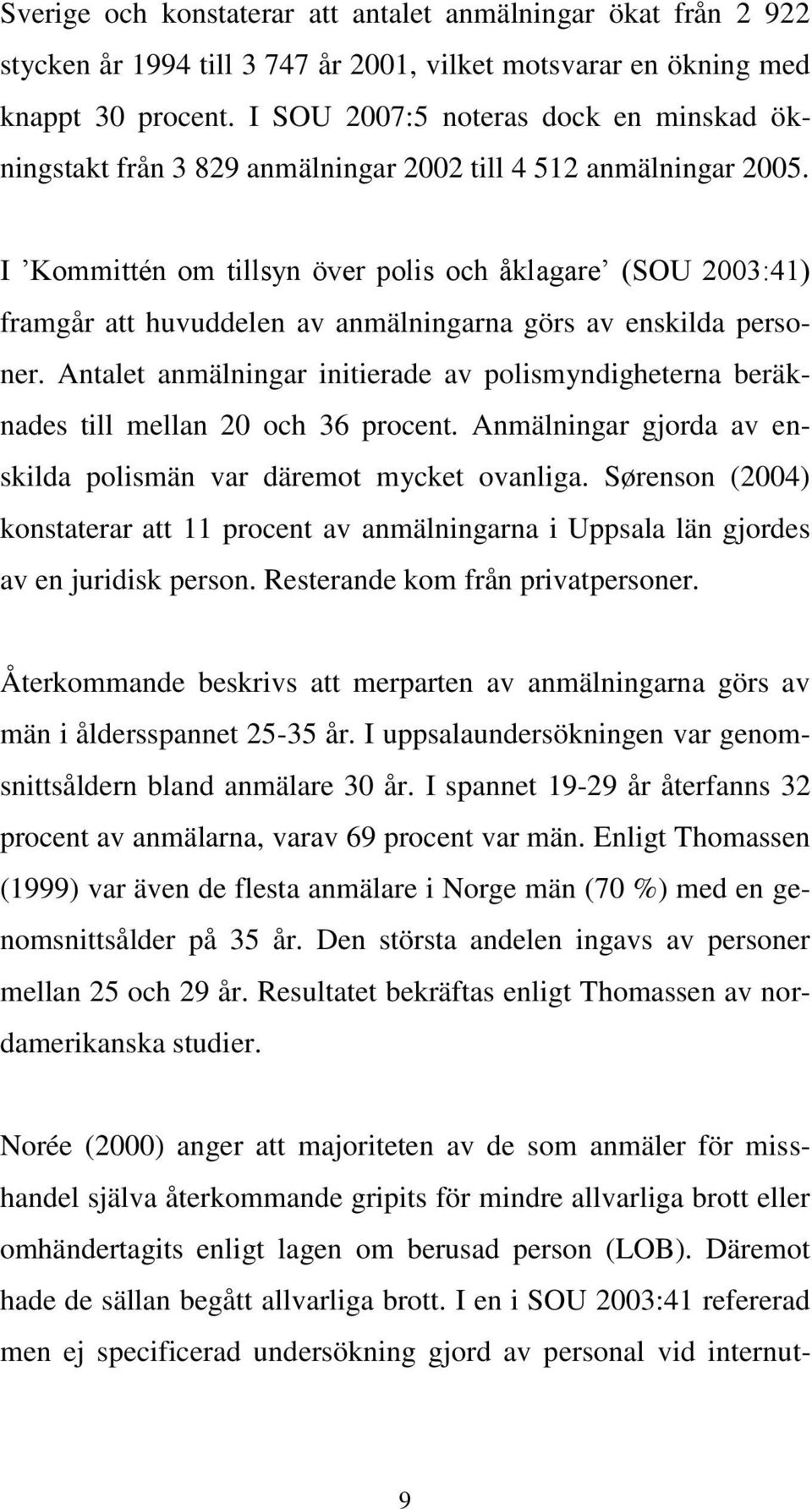 I Kommittén om tillsyn över polis och åklagare (SOU 2003:41) framgår att huvuddelen av anmälningarna görs av enskilda personer.