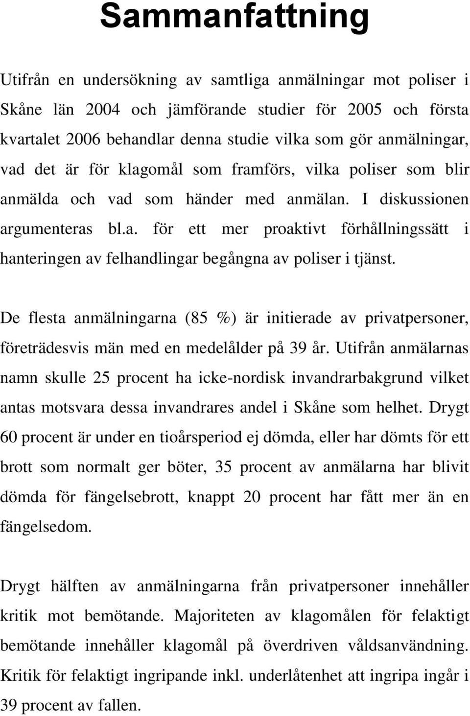 De flesta anmälningarna (85 %) är initierade av privatpersoner, företrädesvis män med en medelålder på 39 år.