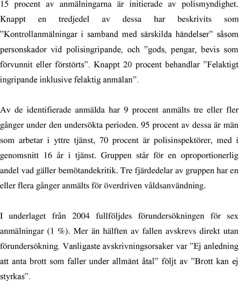 Knappt 20 procent behandlar Felaktigt ingripande inklusive felaktig anmälan. Av de identifierade anmälda har 9 procent anmälts tre eller fler gånger under den undersökta perioden.