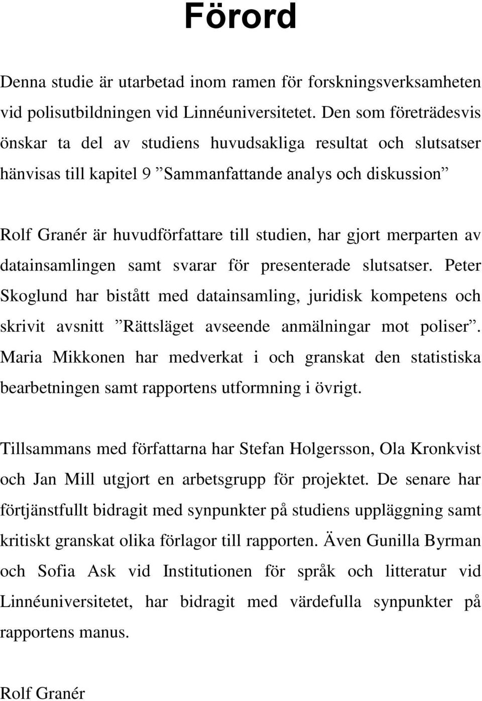 gjort merparten av datainsamlingen samt svarar för presenterade slutsatser.