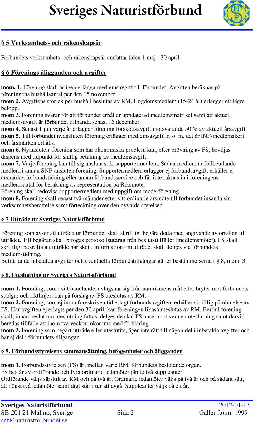 Förening svarar för att förbundet erhåller uppdaterad medlemsmatrikel samt att aktuell medlemsavgift är förbundet tillhanda senast 15 december. mom 4.