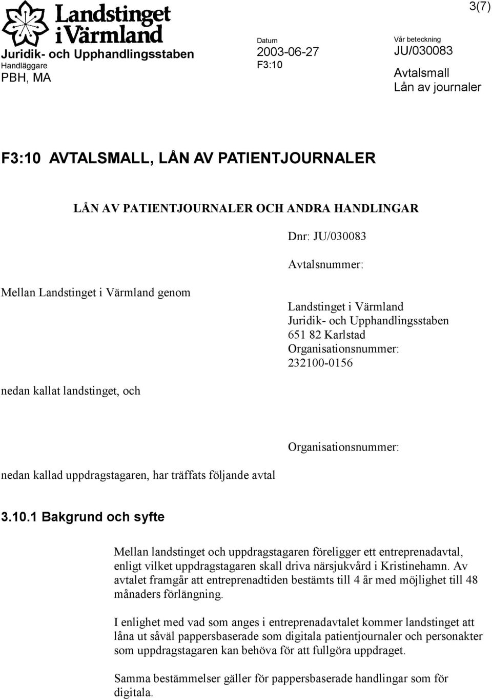 Av avtalet framgår att entreprenadtiden bestämts till 4 år med möjlighet till 48 månaders förlängning.