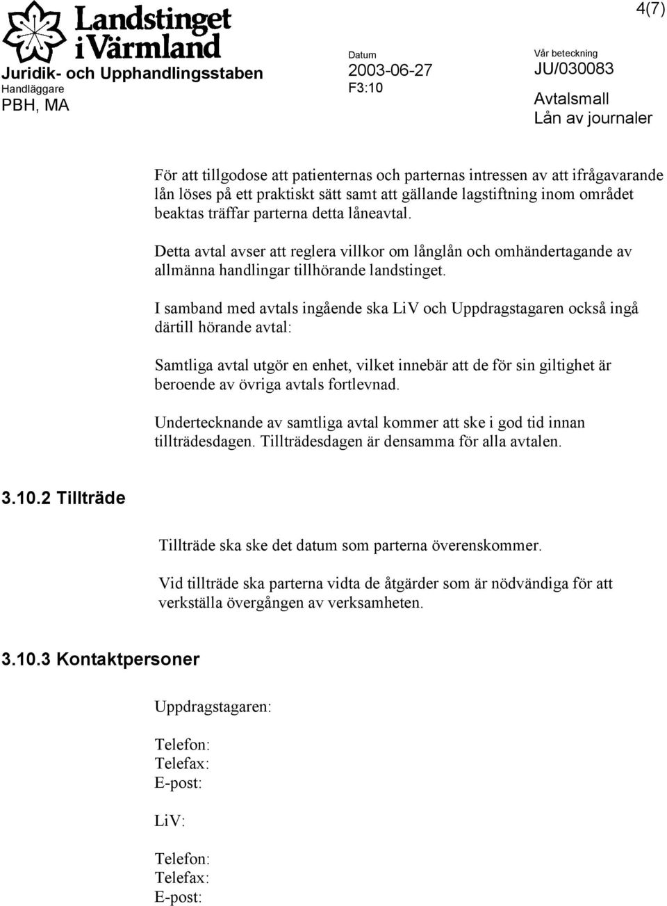 I samband med avtals ingående ska LiV och Uppdragstagaren också ingå därtill hörande avtal: Samtliga avtal utgör en enhet, vilket innebär att de för sin giltighet är beroende av övriga avtals