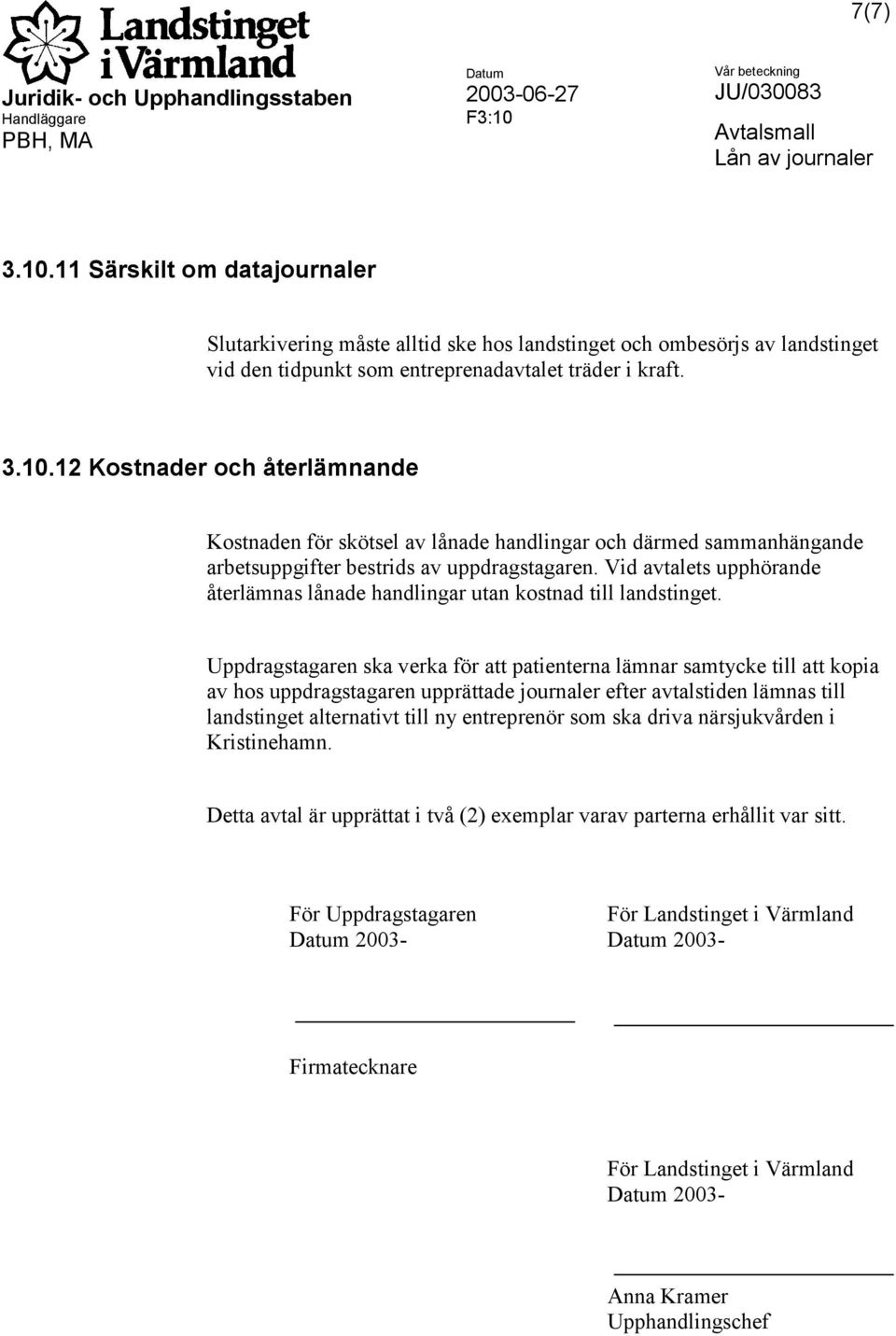 Uppdragstagaren ska verka för att patienterna lämnar samtycke till att kopia av hos uppdragstagaren upprättade journaler efter avtalstiden lämnas till landstinget alternativt till ny entreprenör som