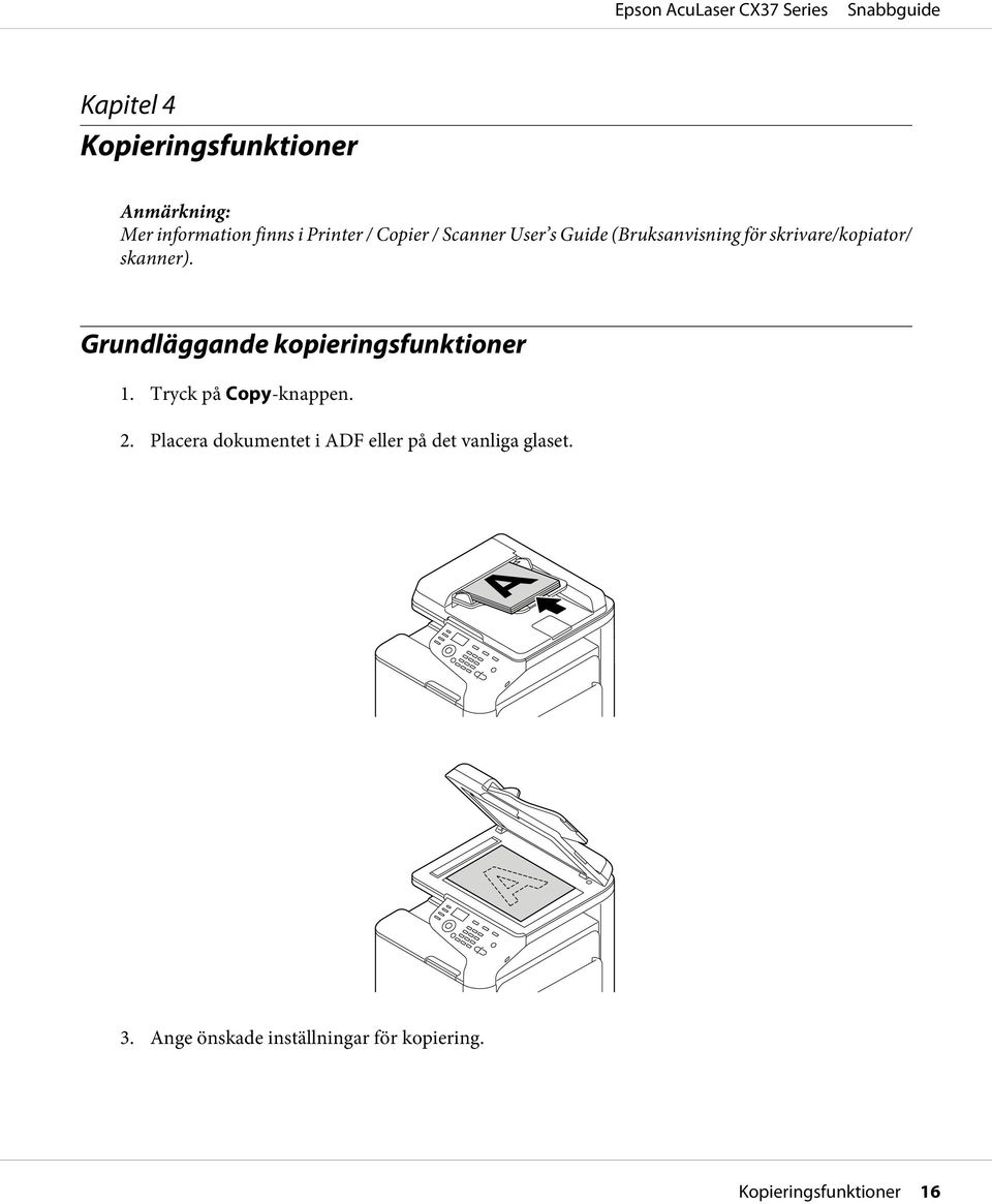 Grundläggande kopieringsfunktioner 1. Tryck på Copy-knappen. 2.