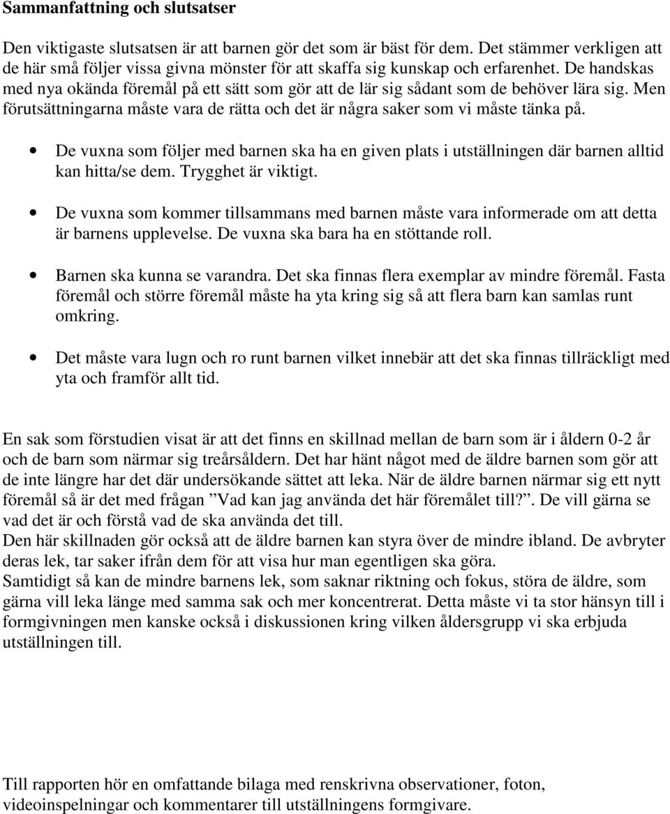 De handskas med nya okända föremål på ett sätt som gör att de lär sig sådant som de behöver lära sig. Men förutsättningarna måste vara de rätta och det är några saker som vi måste tänka på.