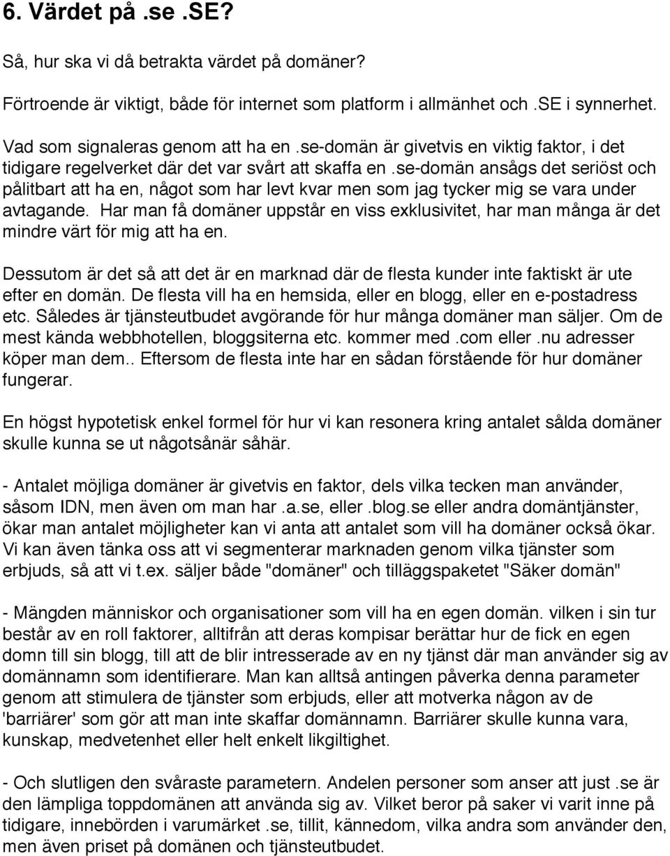 se-domän ansågs det seriöst och pålitbart att ha en, något som har levt kvar men som jag tycker mig se vara under avtagande.