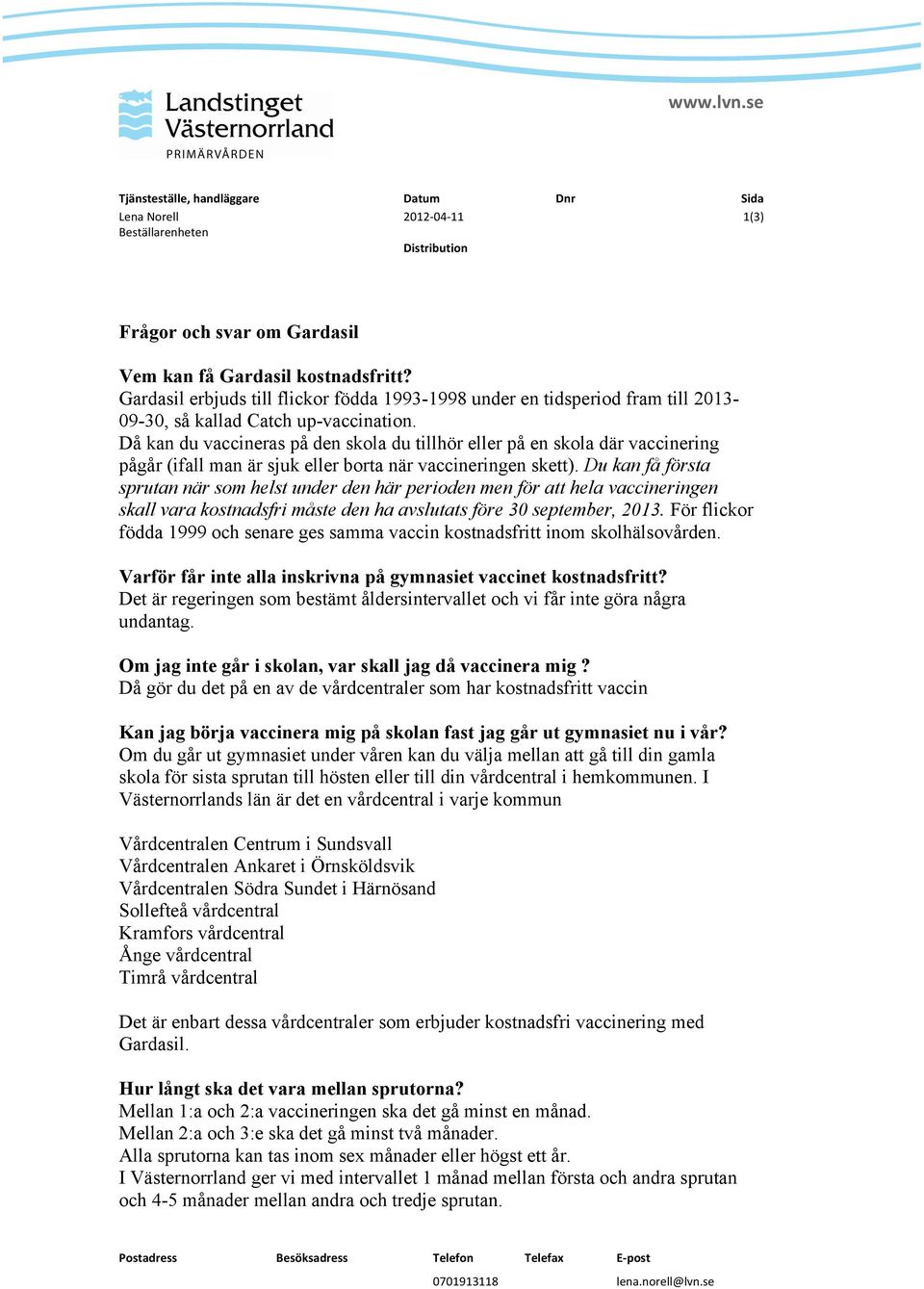 Då kan du vaccineras på den skola du tillhör eller på en skola där vaccinering pågår (ifall man är sjuk eller borta när vaccineringen skett).