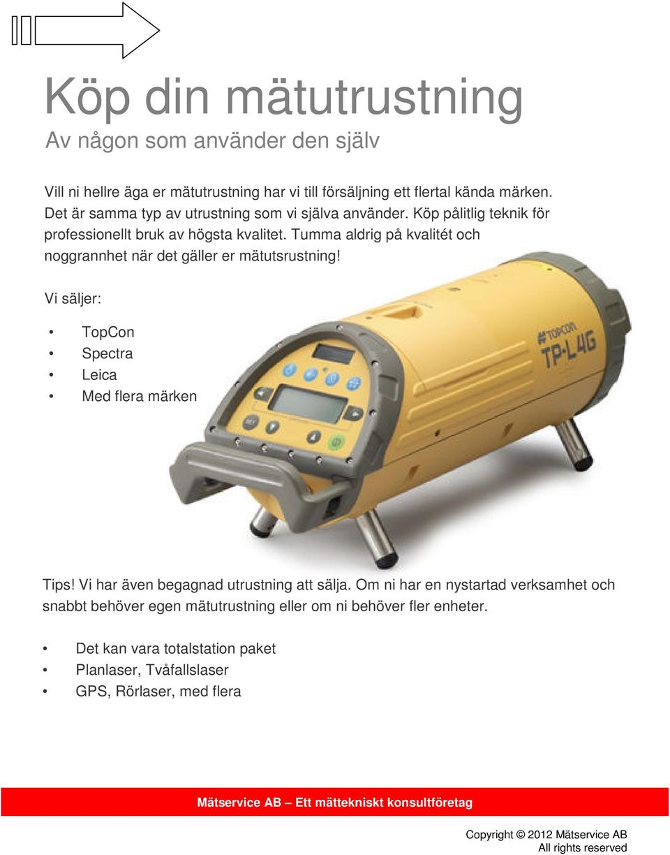 Tumma aldrig på kvalitét och noggrannhet när det gäller er mätutsrustning! Vi säljer: TopCon Spectra Leica Med flera märken Tips!