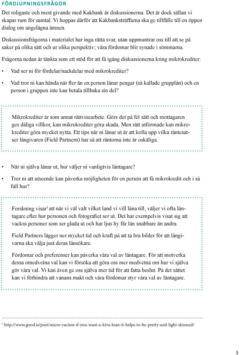 Diskussionsfrågorna i materialet har inga rätta svar, utan uppmuntrar oss till att se på saker på olika sätt och ur olika perspektiv; våra fördomar blir synade i sömmarna.