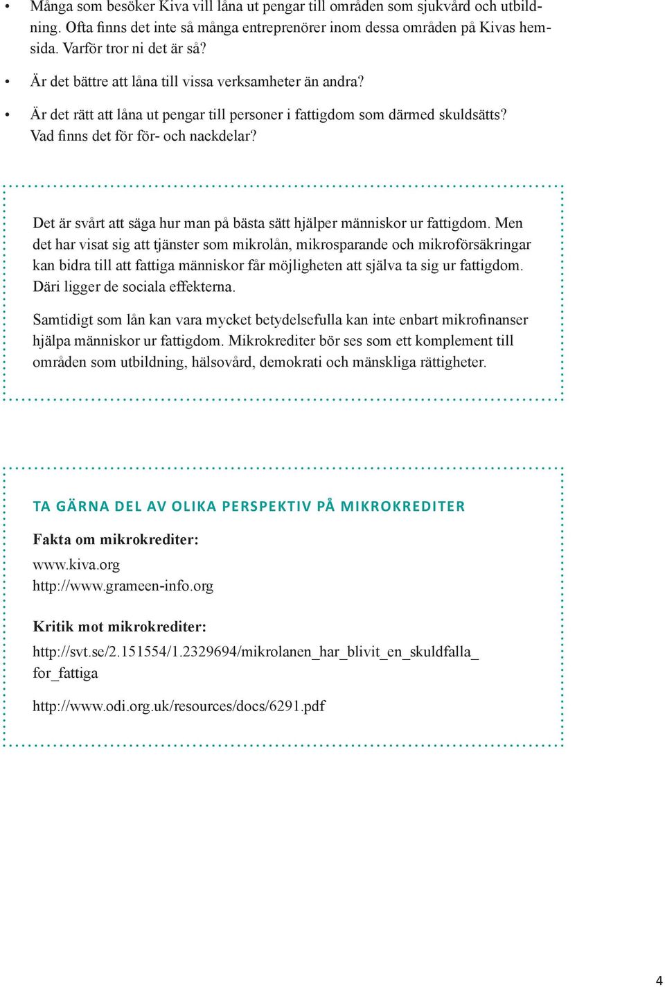 Det är svårt att säga hur man på bästa sätt hjälper människor ur fattigdom.