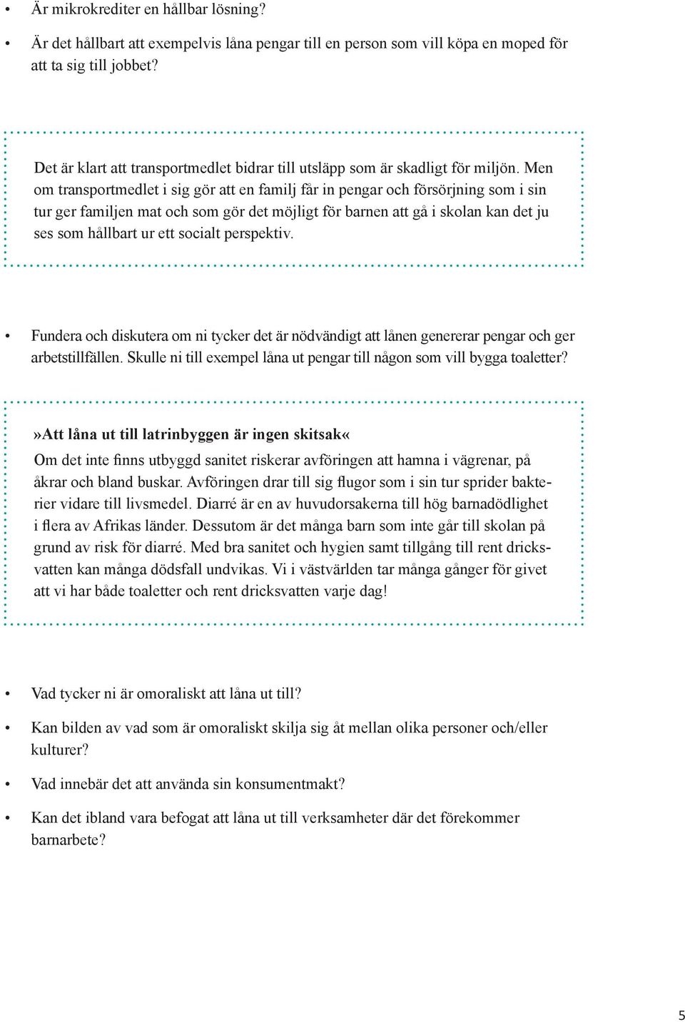 Men om transportmedlet i sig gör att en familj får in pengar och försörjning som i sin tur ger familjen mat och som gör det möjligt för barnen att gå i skolan kan det ju ses som hållbart ur ett