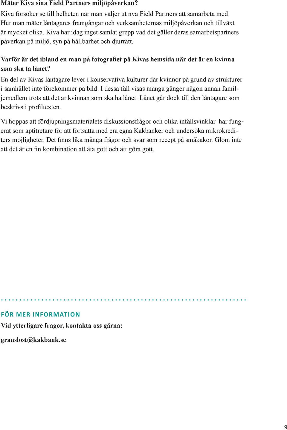 Kiva har idag inget samlat grepp vad det gäller deras samarbetspartners påverkan på miljö, syn på hållbarhet och djurrätt.