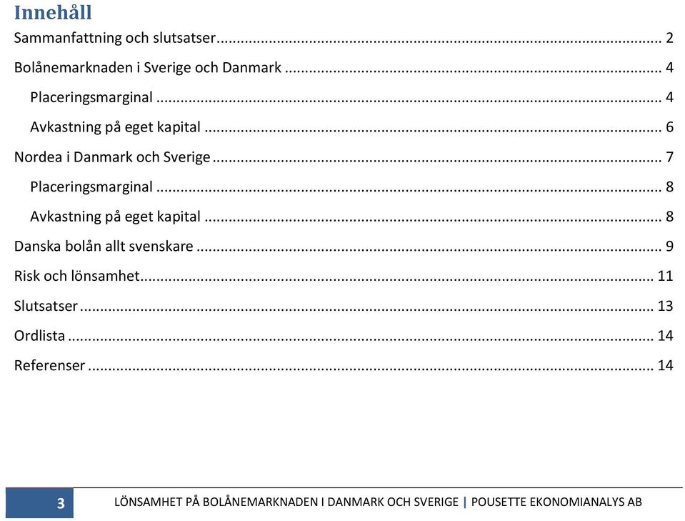 .. 8 Avkastning på eget kapital... 8 Danska bolån allt svenskare... 9 Risk och lönsamhet... 11 Slutsatser.
