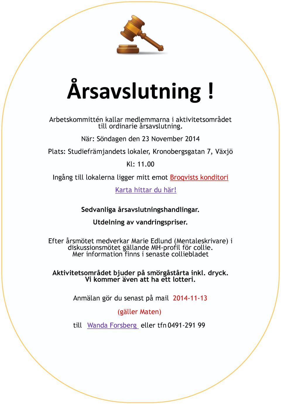 00 Ingång till lokalerna ligger mitt emot Broqvists konditori Karta hittar du här! Sedvanliga årsavslutningshandlingar. Utdelning av vandringspriser.