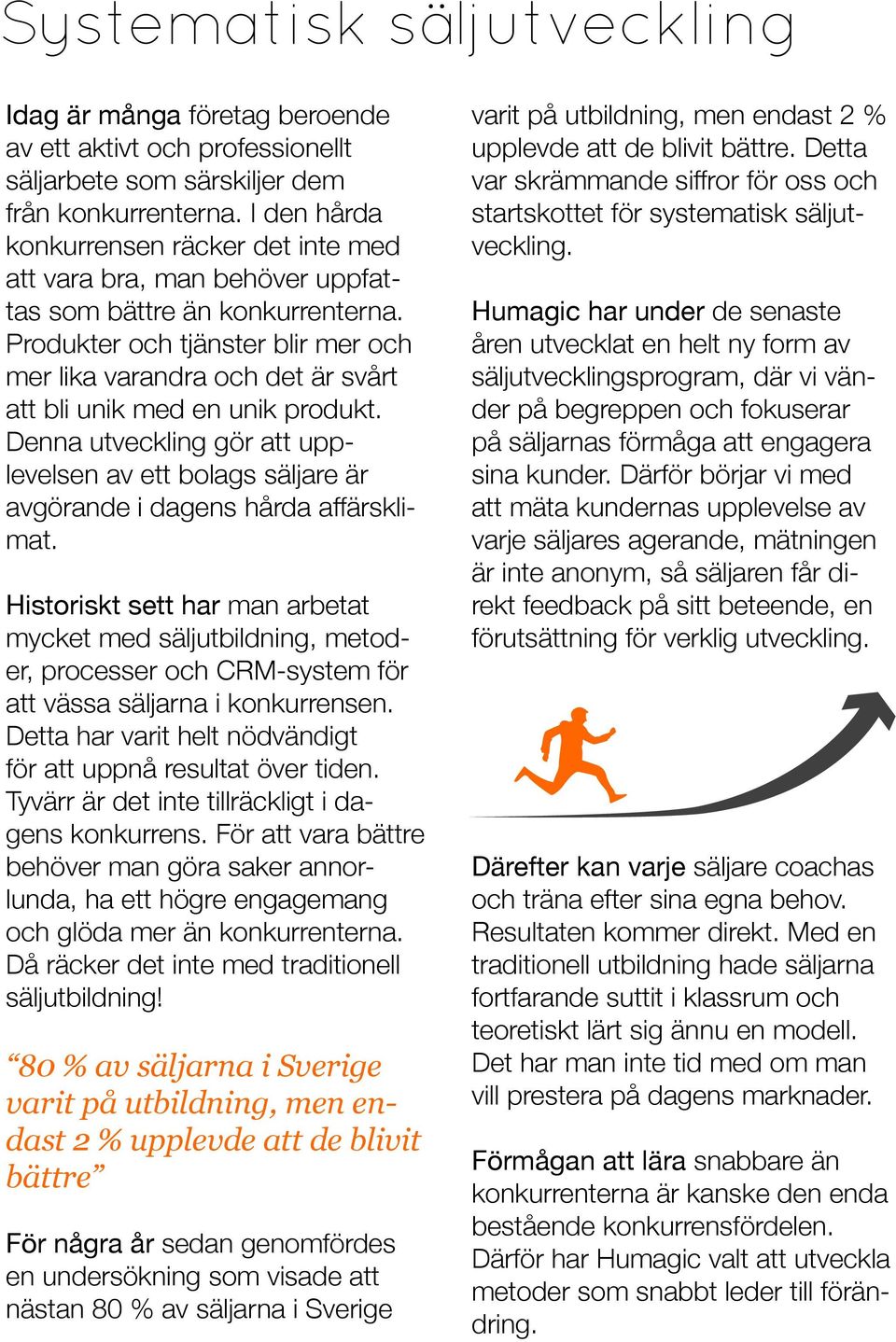 Produkter och tjänster blir mer och mer lika varandra och det är svårt att bli unik med en unik produkt.