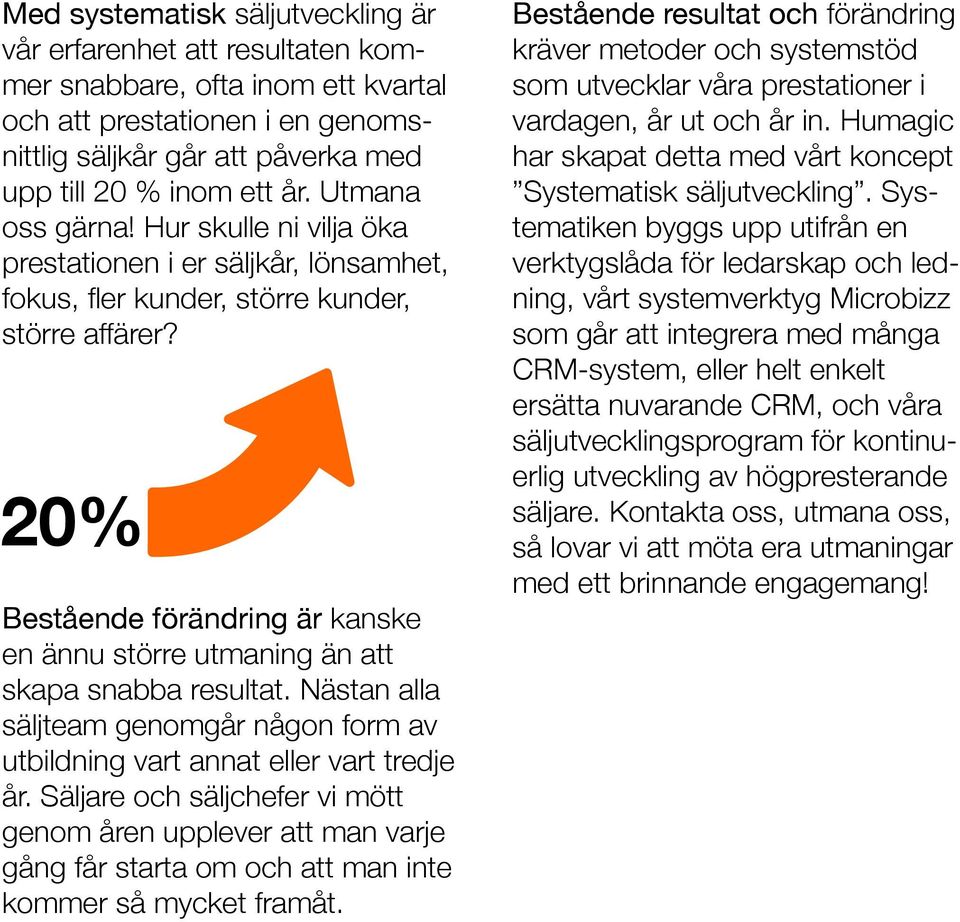 20% Bestående förändring är kanske en ännu större utmaning än att skapa snabba resultat. Nästan alla säljteam genomgår någon form av utbildning vart annat eller vart tredje år.