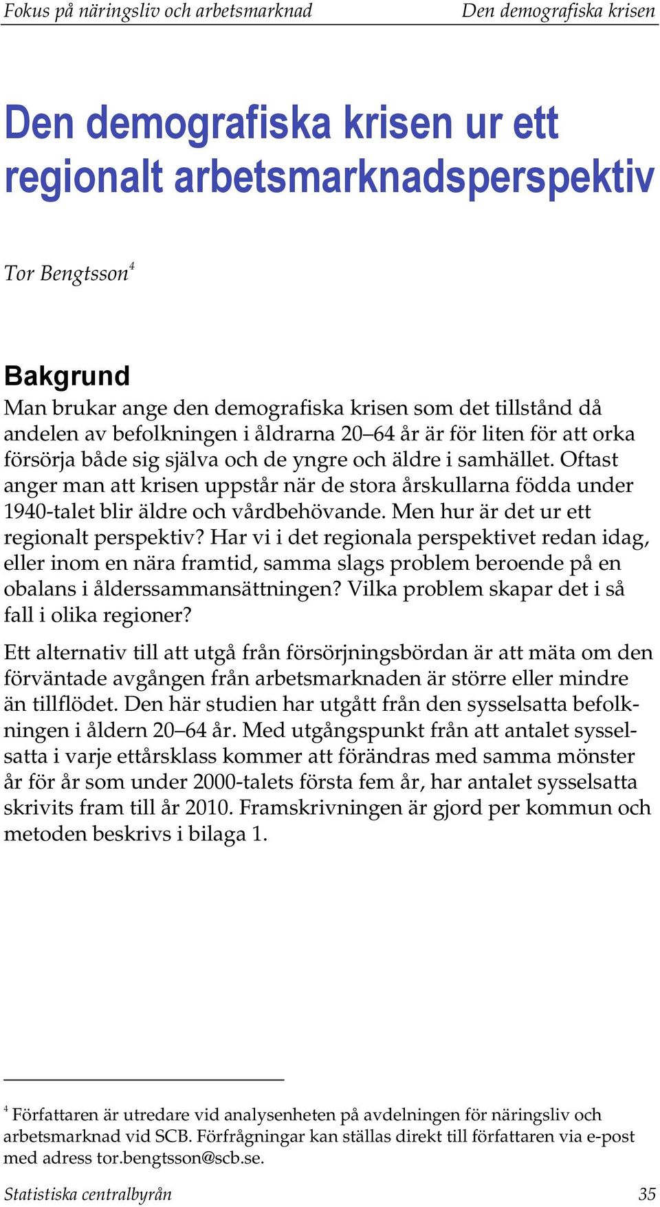 Oftast anger man att krisen uppstår när de stora årskullarna födda under 1940-talet blir äldre och vårdbehövande. Men hur är det ur ett regionalt perspektiv?