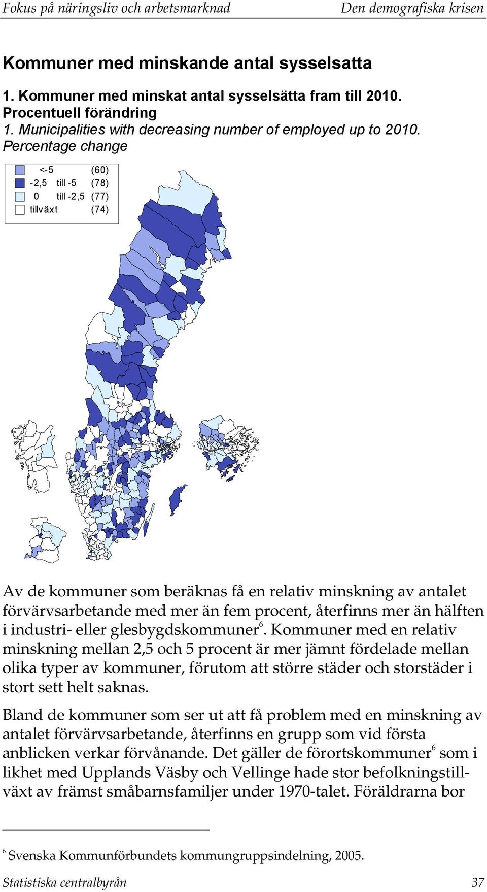 Percentage change <-5 (60) -2,5 till -5 (78) 0 till -2,5 (77) tillväxt (74) Av de kommuner som beräknas få en relativ minskning av antalet förvärvsarbetande med mer än fem procent, återfinns mer än