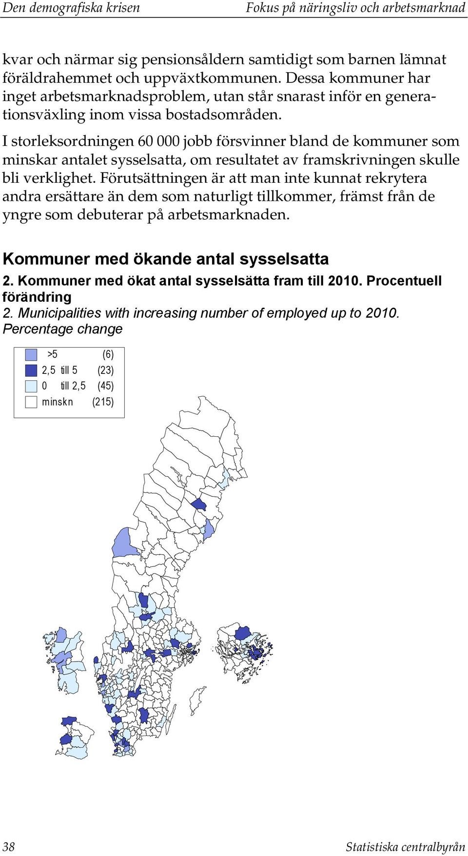 I storleksordningen 60 000 jobb försvinner bland de kommuner som minskar antalet sysselsatta, om resultatet av framskrivningen skulle bli verklighet.