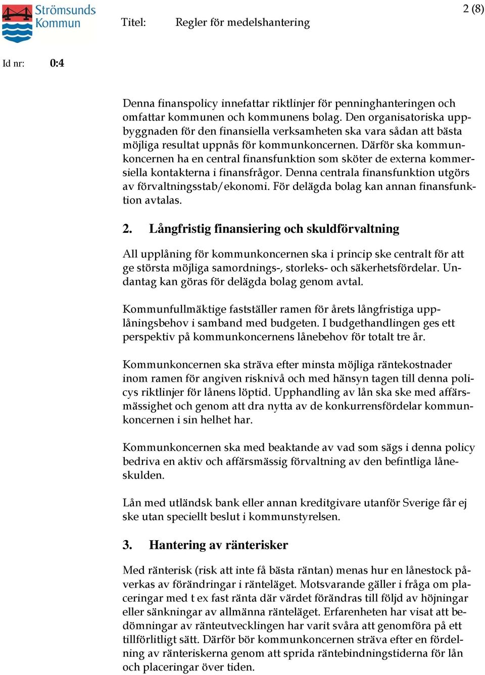 Därför ska kommunkoncernen ha en central finansfunktion som sköter de externa kommersiella kontakterna i finansfrågor. Denna centrala finansfunktion utgörs av förvaltningsstab/ekonomi.