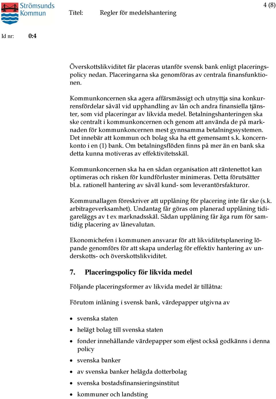 Betalningshanteringen ska ske centralt i kommunkoncernen och genom att använda de på marknaden för kommunkoncernen mest gynnsamma betalningssystemen.