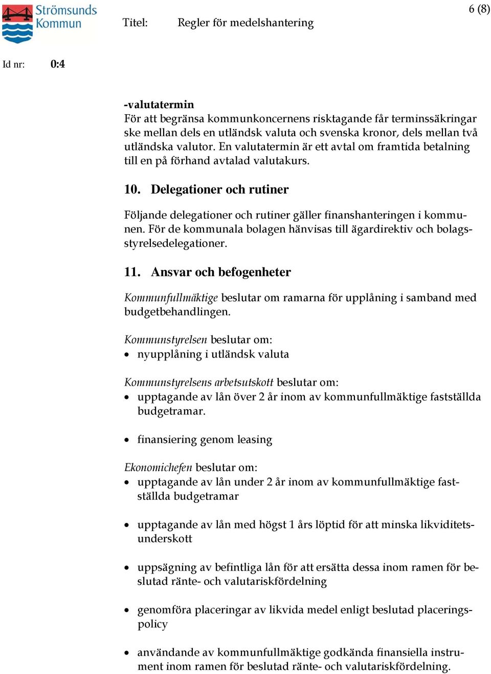 För de kommunala bolagen hänvisas till ägardirektiv och bolagsstyrelsedelegationer. 11. Ansvar och befogenheter Kommunfullmäktige beslutar om ramarna för upplåning i samband med budgetbehandlingen.