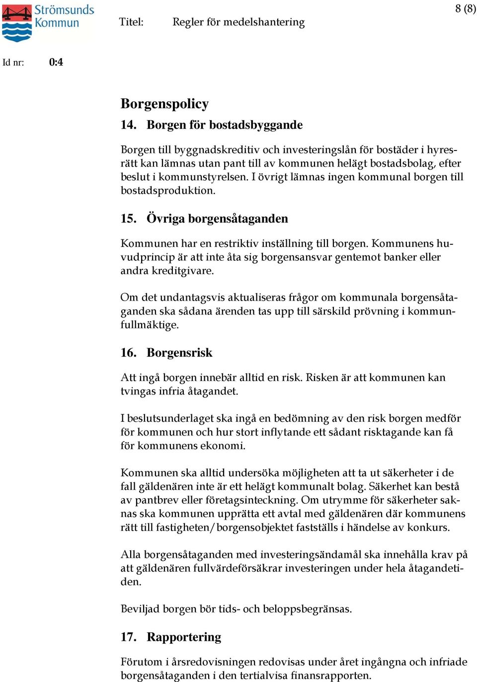 I övrigt lämnas ingen kommunal borgen till bostadsproduktion. 15. Övriga borgensåtaganden Kommunen har en restriktiv inställning till borgen.