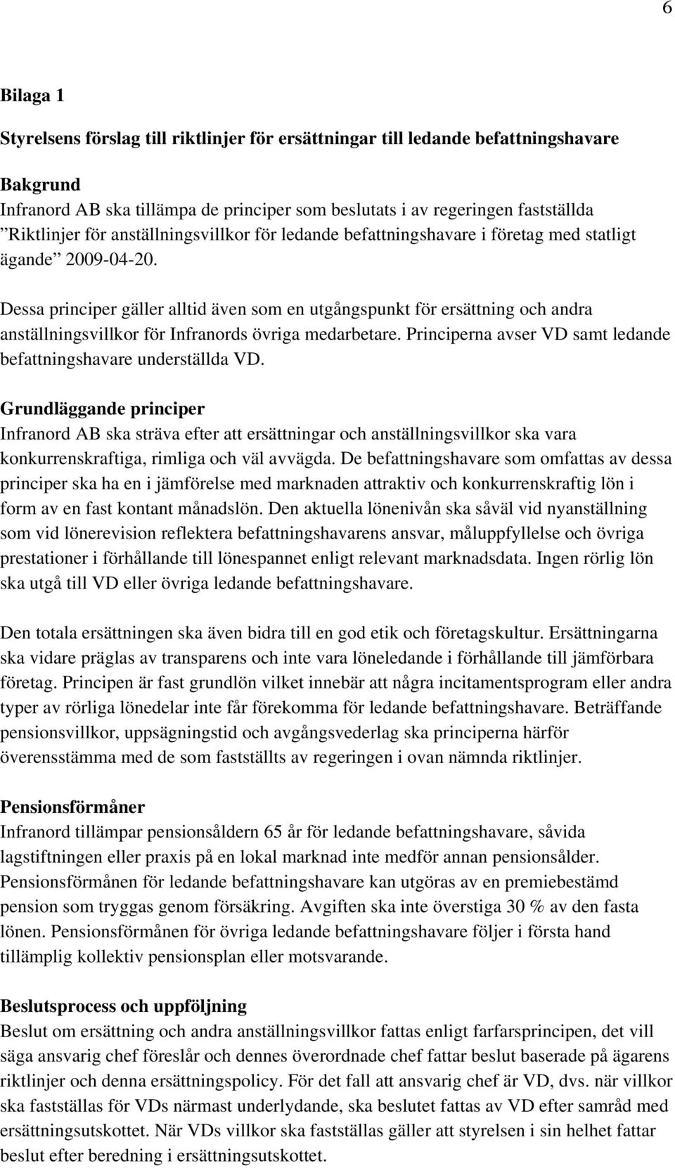 Dessa principer gäller alltid även som en utgångspunkt för ersättning och andra anställningsvillkor för Infranords övriga medarbetare.