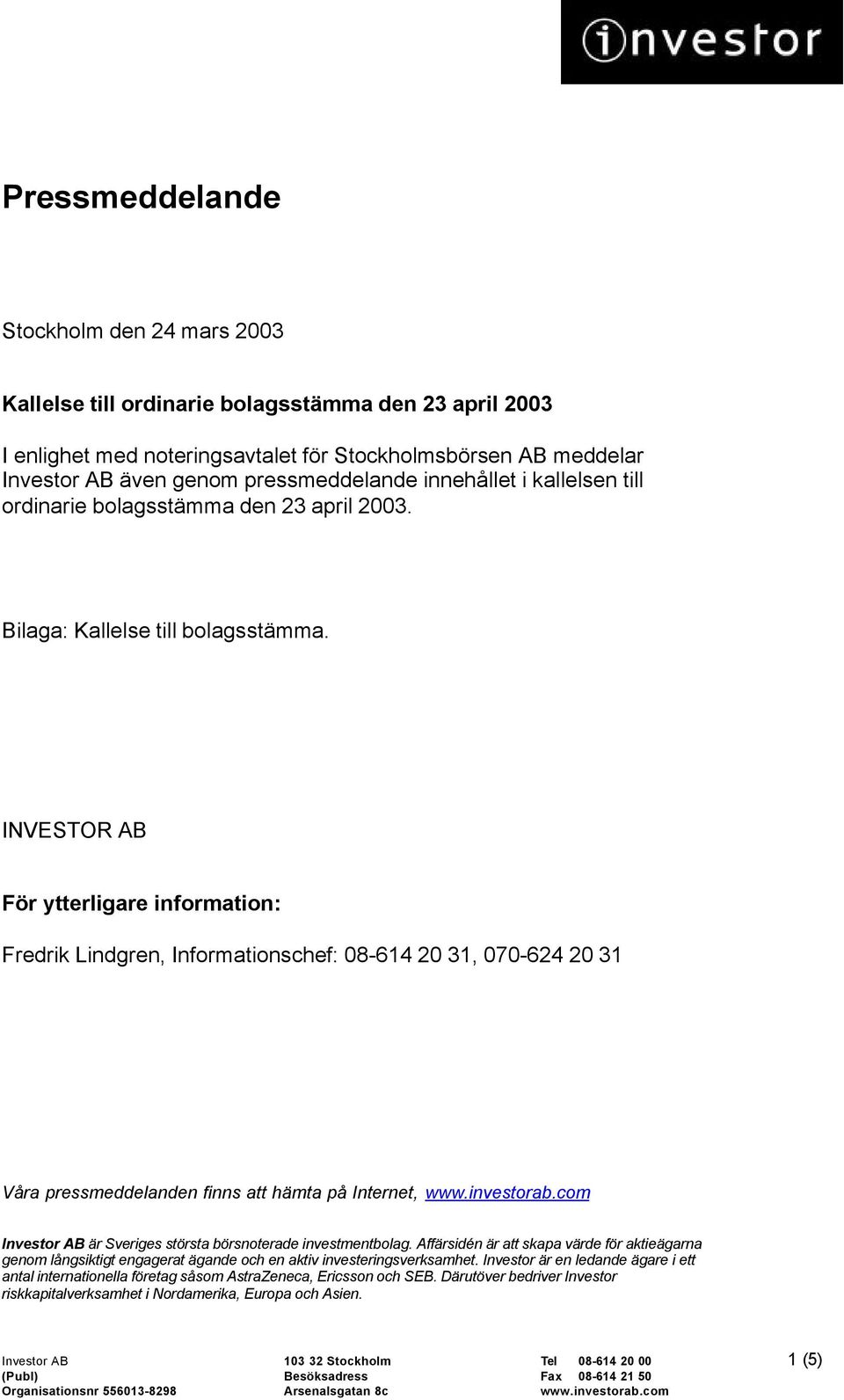 INVESTOR AB För ytterligare information: Fredrik Lindgren, Informationschef: 08-614 20 31, 070-624 20 31 Våra pressmeddelanden finns att hämta på Internet, www.investorab.