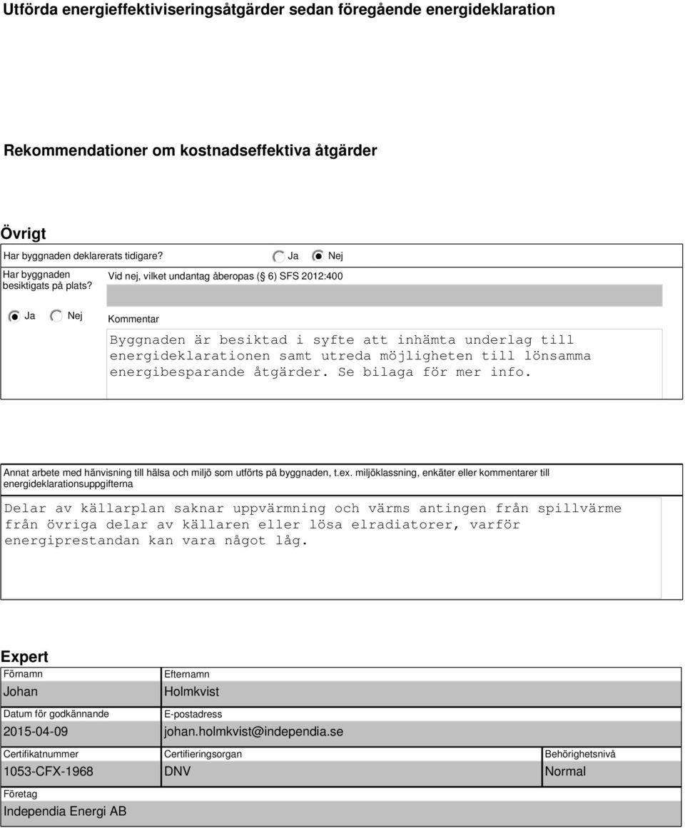 åtgärder. Se bilaga för mer info. Annat arbete med hänvisning till hälsa och miljö som utförts på byggnaden, t.ex.