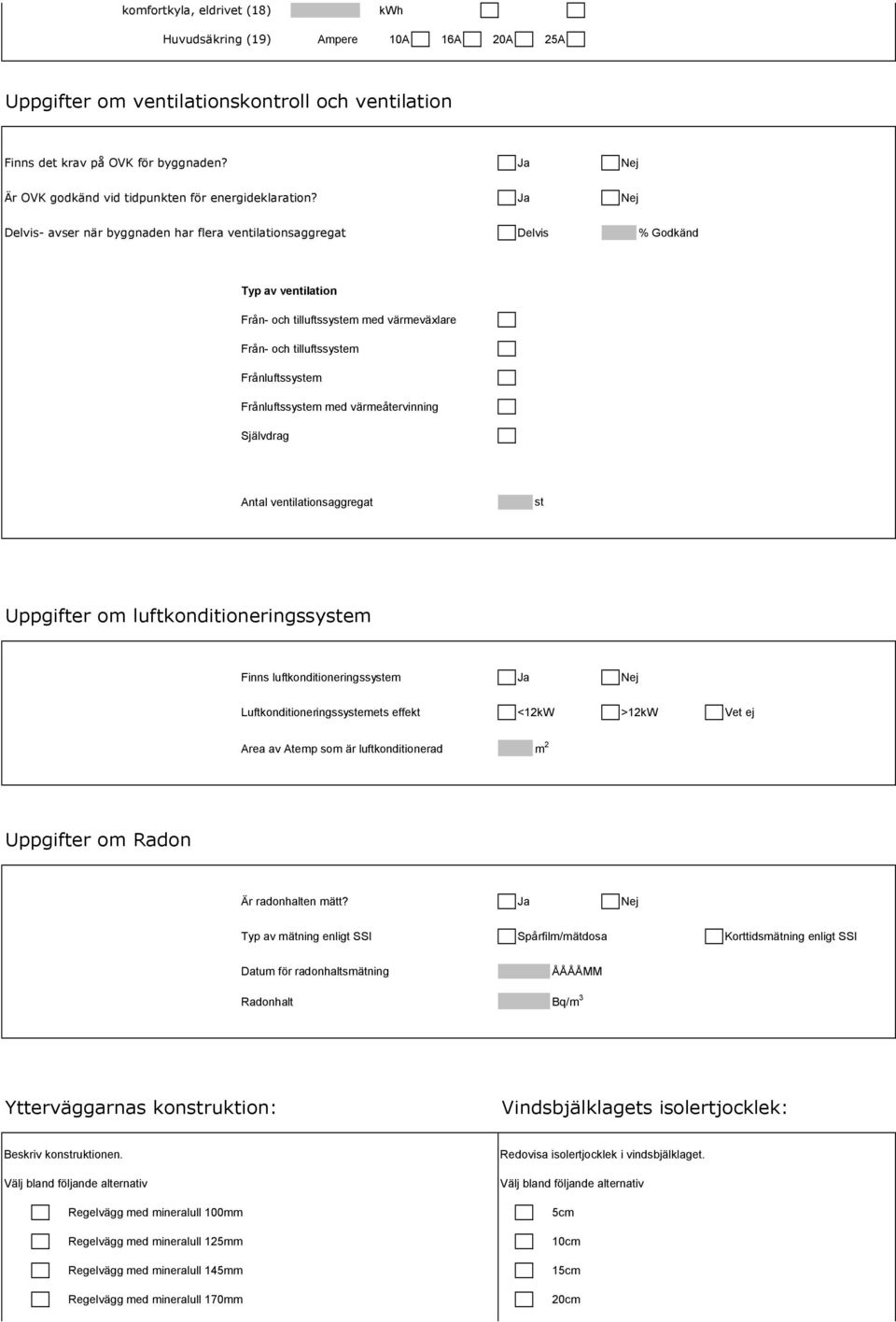 Ja Nej Delvis- avser när byggnaden har flera ventilationsaggregat Delvis Godkänd Typ av ventilation Från- och tilluftssyem med värmeväxlare Från- och tilluftssyem Frånluftssyem Frånluftssyem med