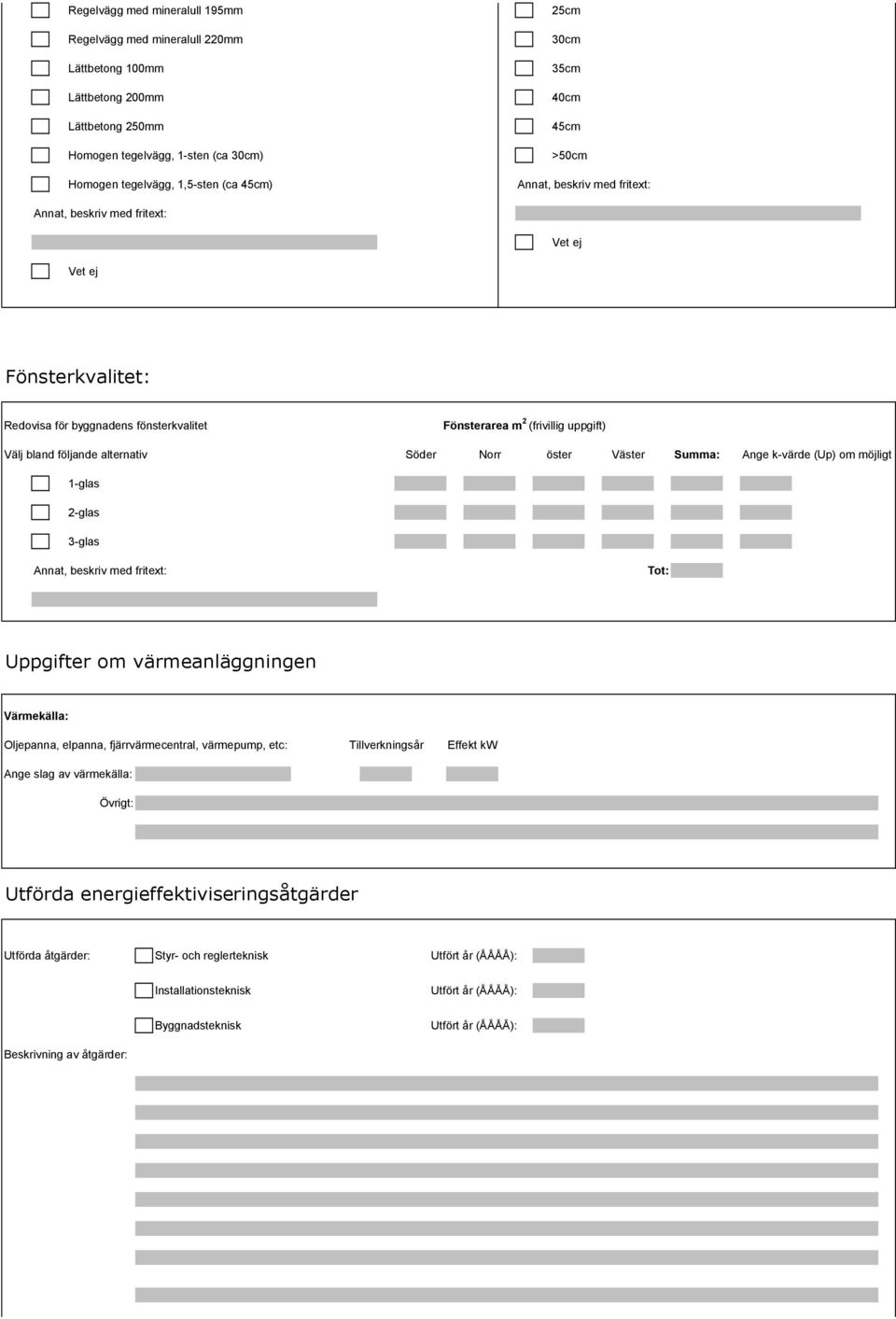Summa: Ange k-värde (Up) om möjligt Tot: Uppgifter om värmeanläggningen Värmekälla: Oljepanna, elpanna, fjärrvärmecentral, värmepump, etc: Tillverkningsår Effekt kw Ange slag av värmekälla: