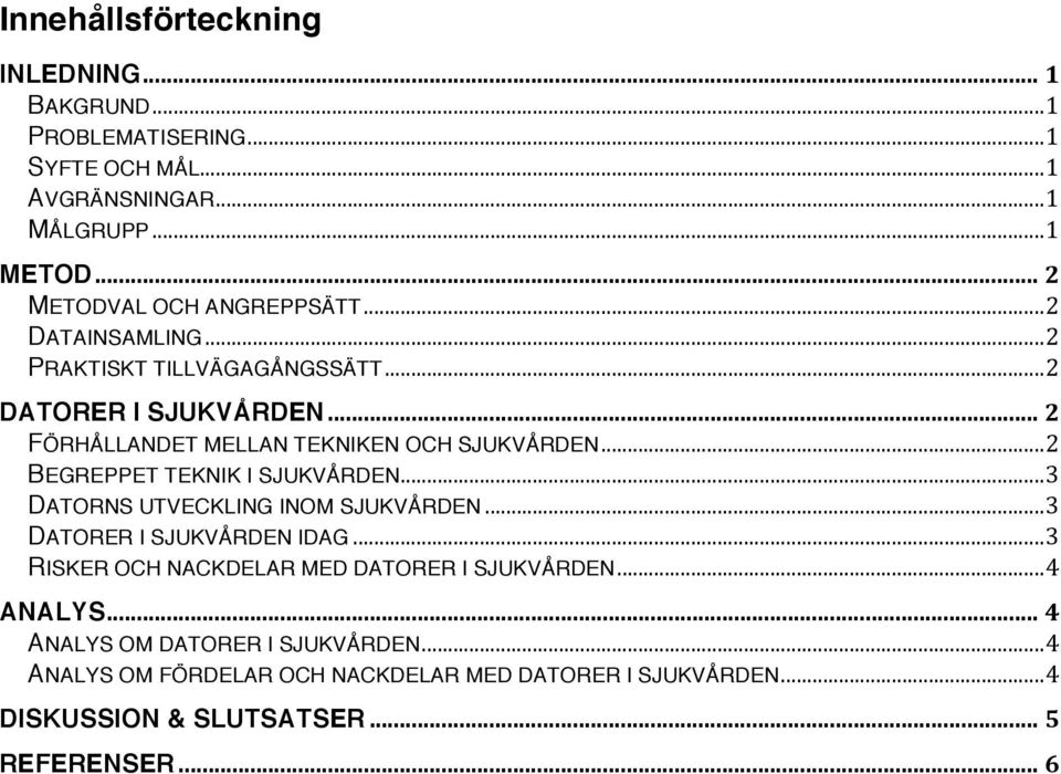.. 2 FÖRHÅLLANDET MELLAN TEKNIKEN OCH SJUKVÅRDEN... 2 BEGREPPET TEKNIK I SJUKVÅRDEN... 3 DATORNS UTVECKLING INOM SJUKVÅRDEN.