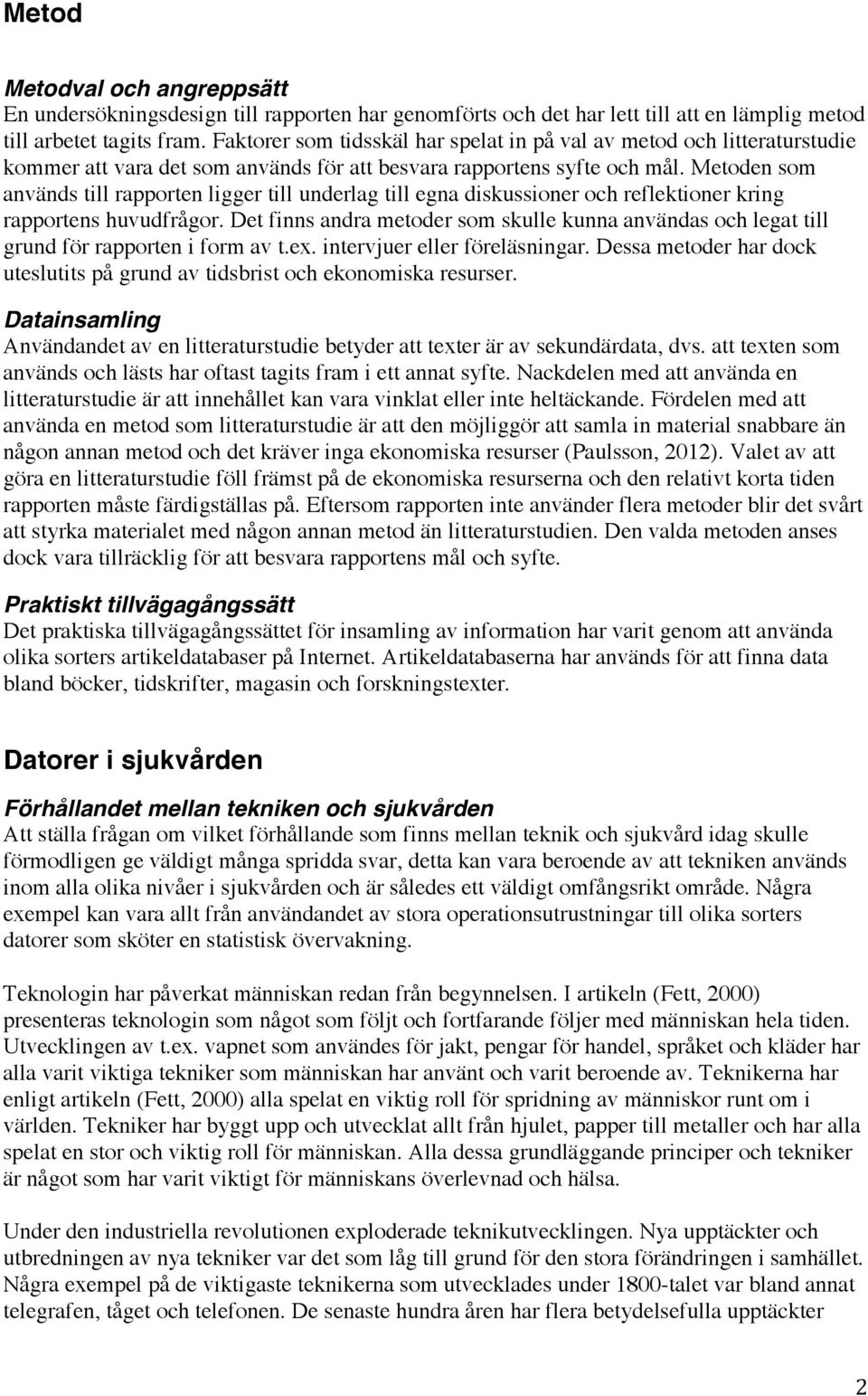 Metoden som används till rapporten ligger till underlag till egna diskussioner och reflektioner kring rapportens huvudfrågor.