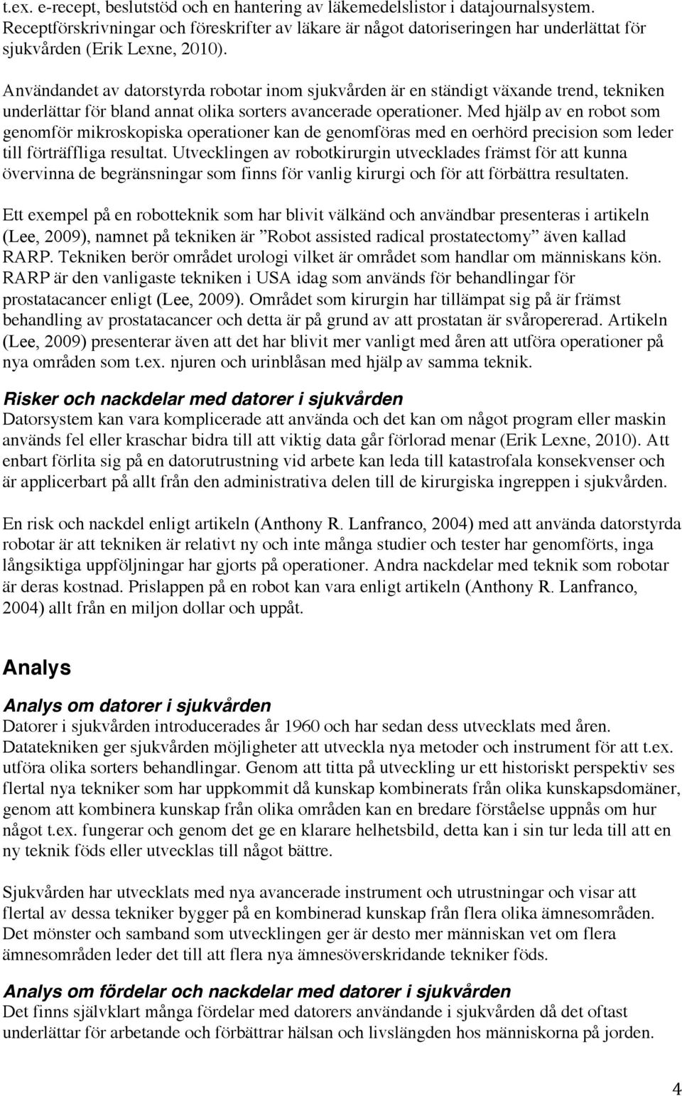 Användandet av datorstyrda robotar inom sjukvården är en ständigt växande trend, tekniken underlättar för bland annat olika sorters avancerade operationer.