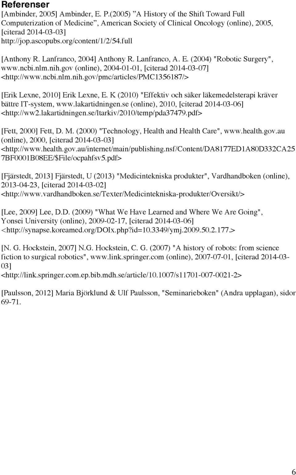 K (2010) "Effektiv och säker läkemedelsterapi kräver bättre IT-system, www.lakartidningen.se (online), 2010, [citerad 2014-03-06] <http://ww2.lakartidningen.se/ltarkiv/2010/temp/pda37479.