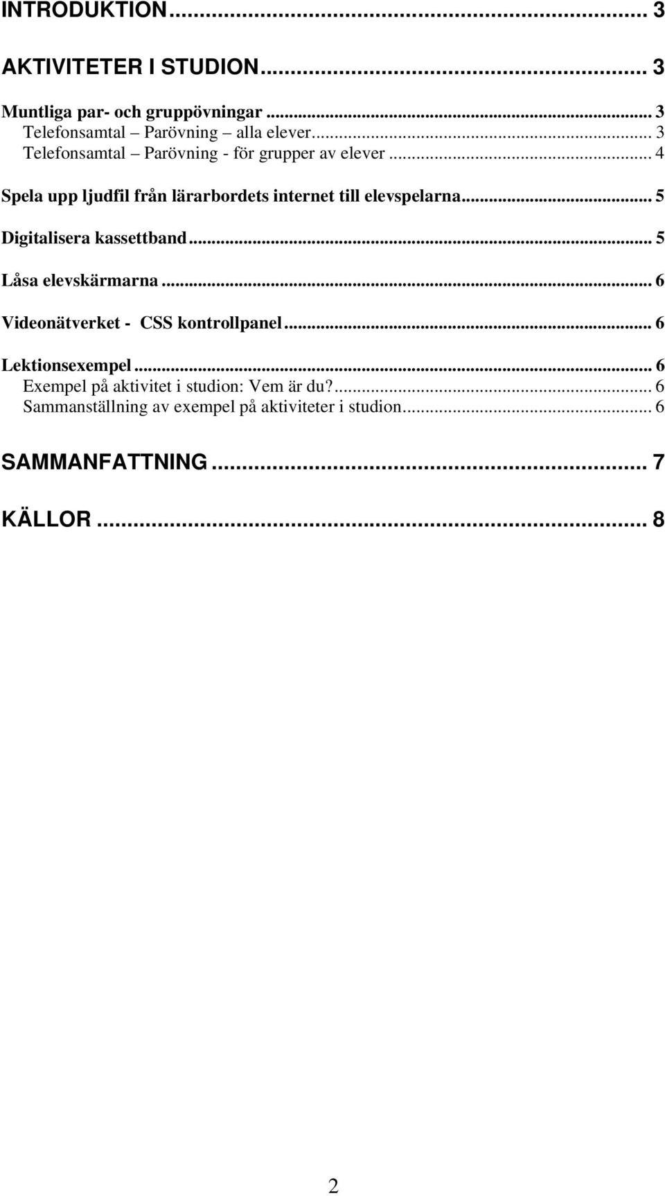 .. 5 Digitalisera kassettband... 5 Låsa elevskärmarna... 6 Videonätverket - CSS kontrollpanel... 6 Lektionsexempel.