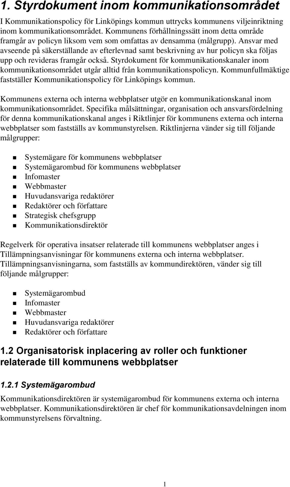 Ansvar med avseende på säkerställande av efterlevnad samt beskrivning av hur policyn ska följas upp och revideras framgår också.