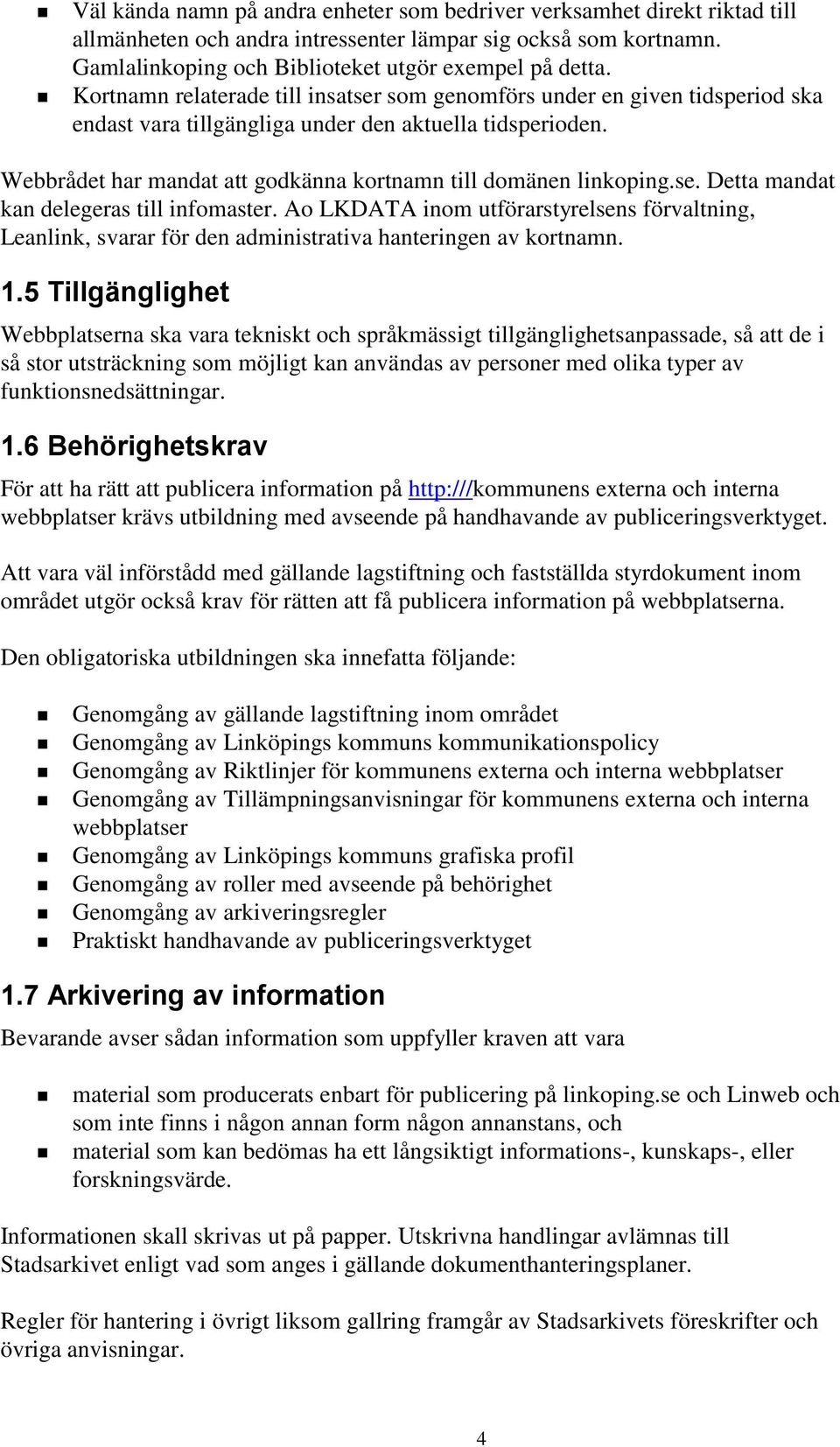 Webbrådet har mandat att godkänna kortnamn till domänen linkoping.se. Detta mandat kan delegeras till infomaster.