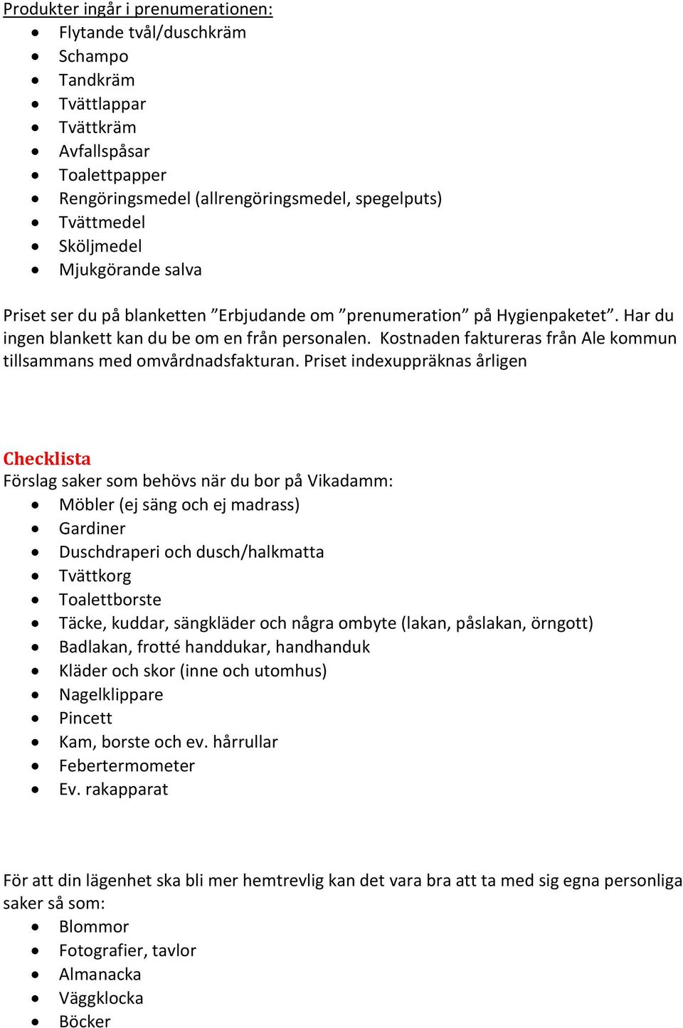 Kostnaden faktureras från Ale kommun tillsammans med omvårdnadsfakturan.