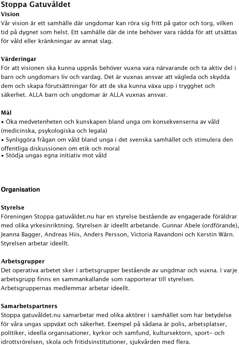 Värderingar För att visionen ska kunna uppnås behöver vuxna vara närvarande och ta aktiv del i barn och ungdomars liv och vardag.