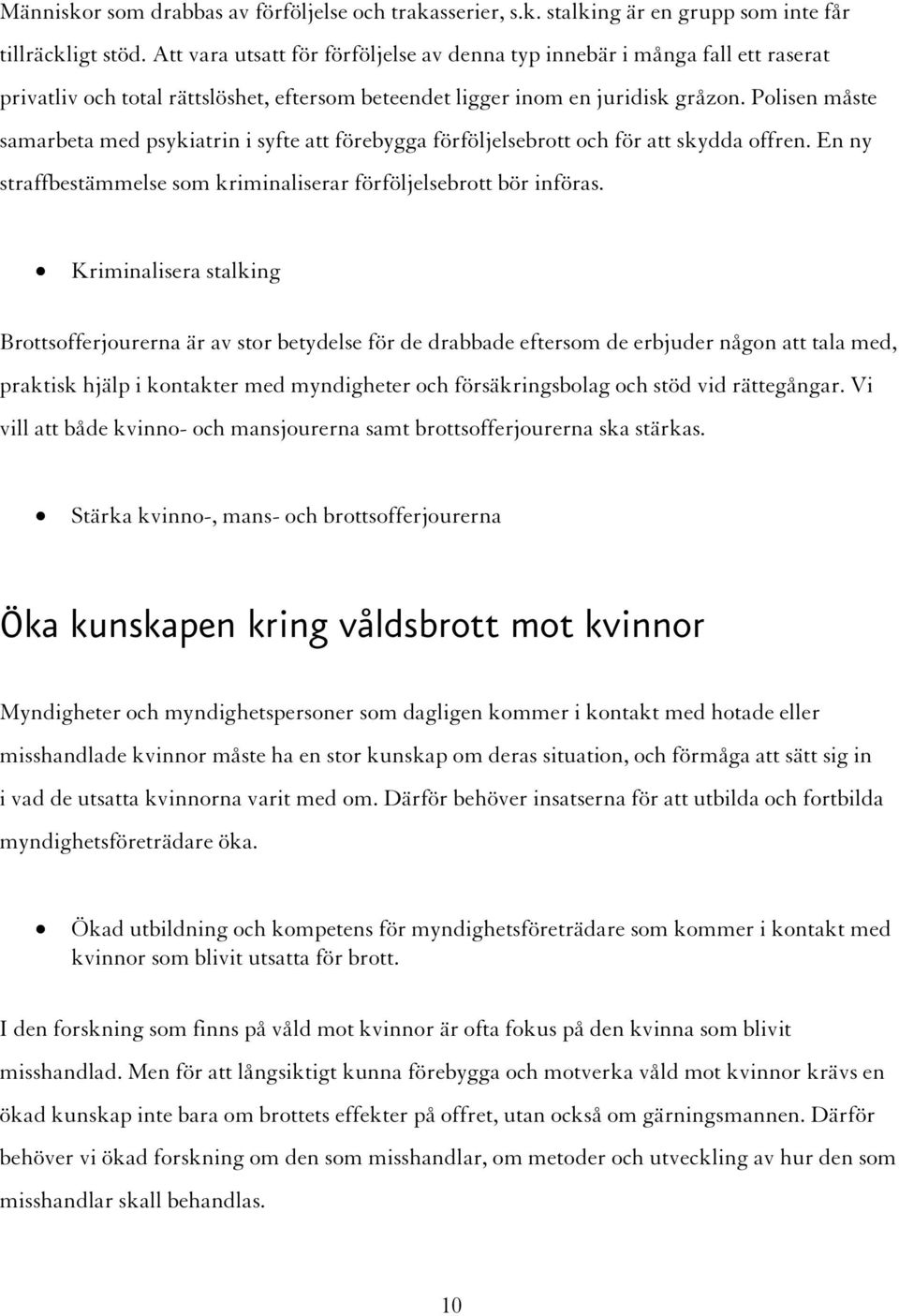 Polisen måste samarbeta med psykiatrin i syfte att förebygga förföljelsebrott och för att skydda offren. En ny straffbestämmelse som kriminaliserar förföljelsebrott bör införas.